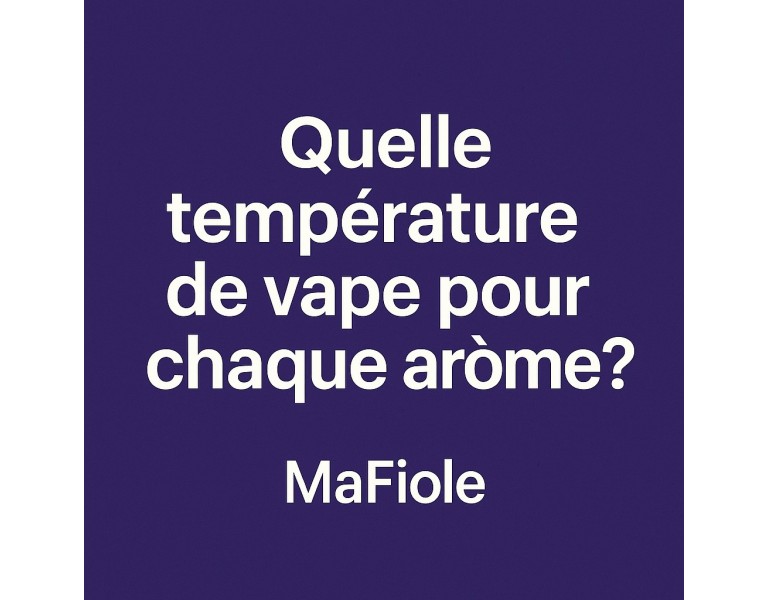 Quelle est la bonne température de vape pour chaque arôme ?