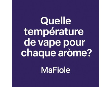 Quelle est la bonne température de vape pour chaque arôme ?